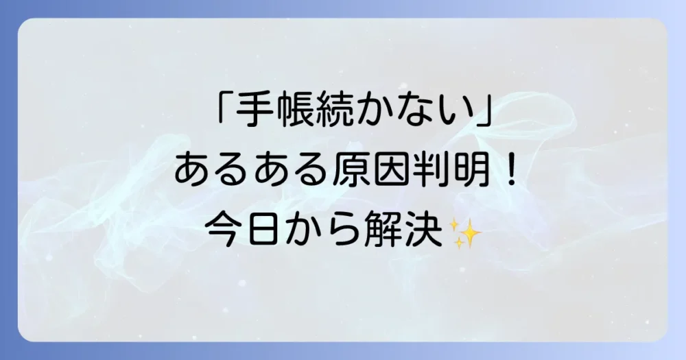 なぜ手帳が続かない?3つのよくある原因と解決策