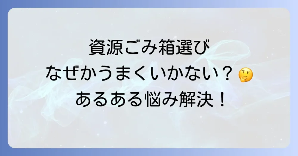 なぜ資源ごみのゴミ箱選びは難しい?よくあるお悩み