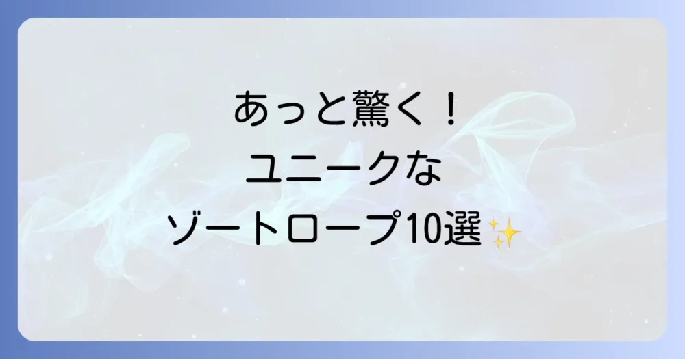 【もっと面白く!】あっと驚くユニークなゾートロープのアイデア10選