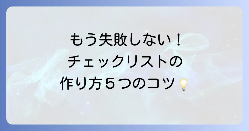 形骸化を防ぐ!効果的なチェックリストの作り方5つのステップ