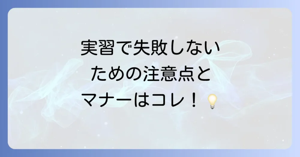 実習で失敗しないために!知っておくべき注意点とマナー