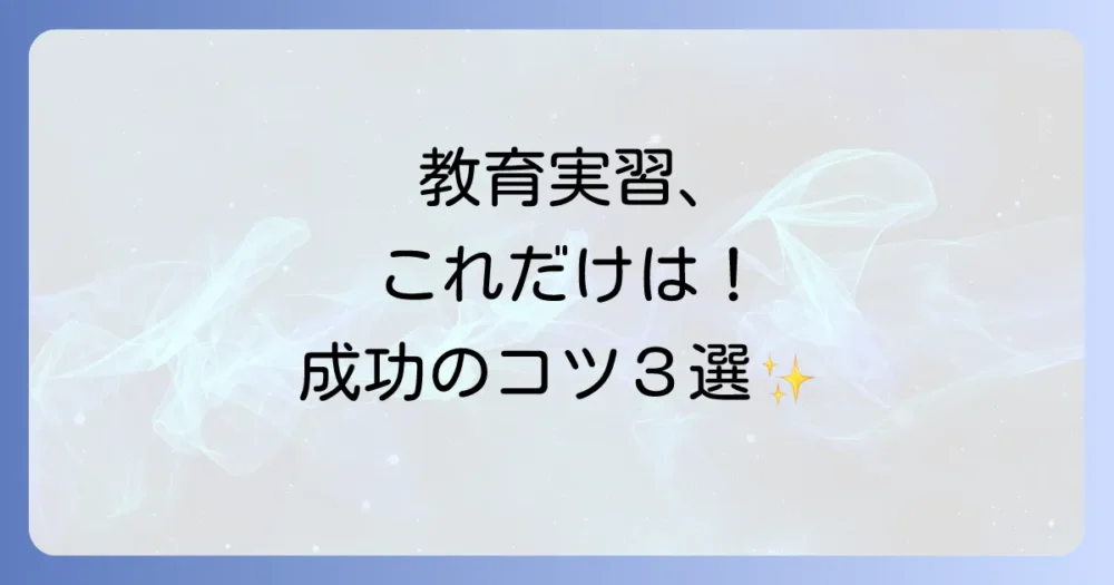 これだけは押さえたい!教育実習に臨む3つの心構え