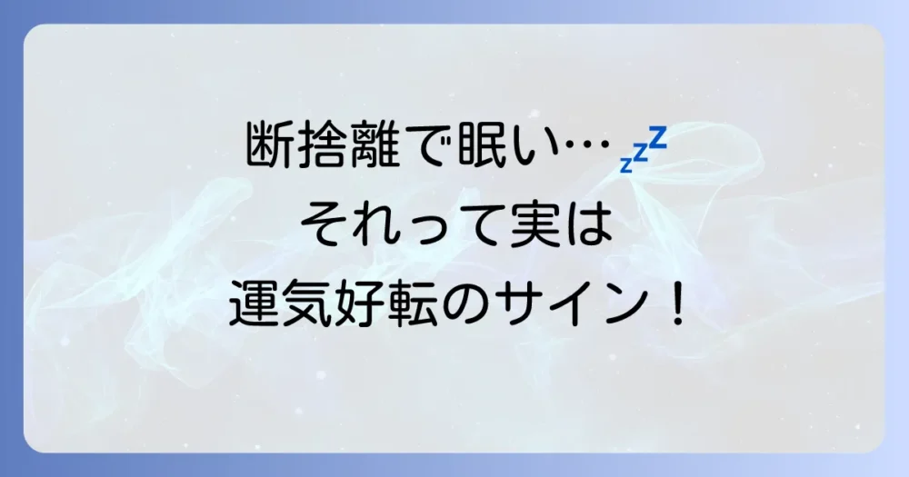 断捨離中に眠くなるのはスピリチュアルなサイン？その驚きの理由とは