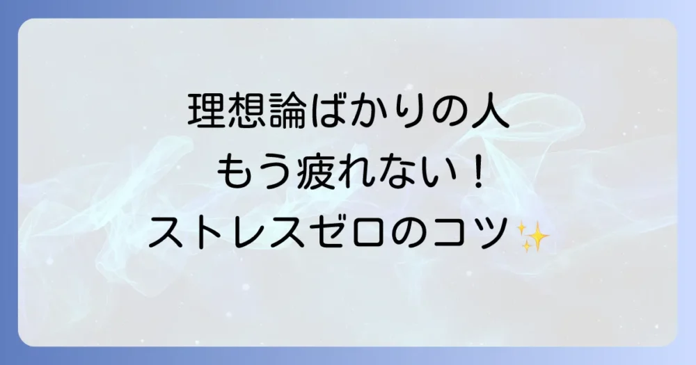「理想論ばかりの人」にウンザリなあなたへ。特徴・心理と“ストレスゼロ”の上手な付き合い方