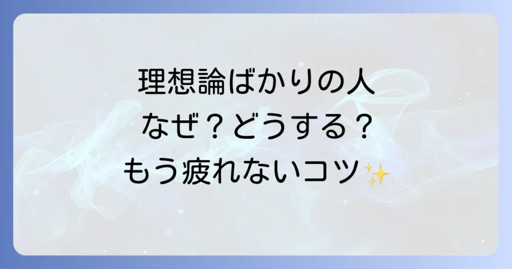 もう疲れない！職場やプライベートで使える「理想論ばかりの人」への上手な対処法