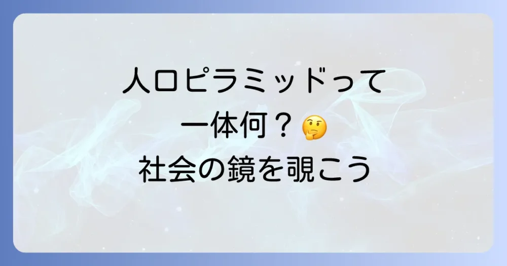 そもそも人口ピラミッドとは？社会の姿を映す鏡