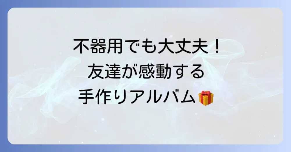 【完全版】友達が絶対喜ぶ！手作りアルバムのエモいアイデア集｜おしゃれな作り方も徹底解説