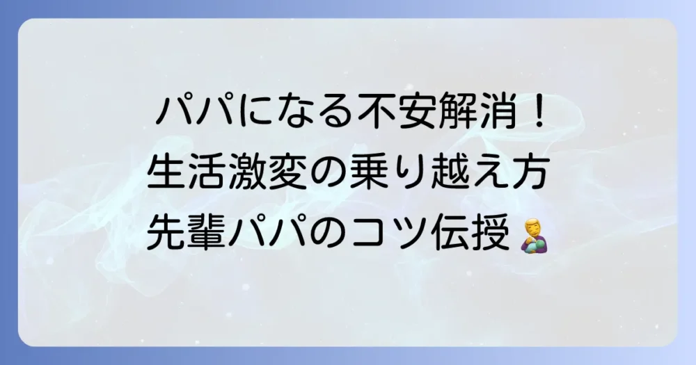 父親になることで訪れる変化と乗り越え方