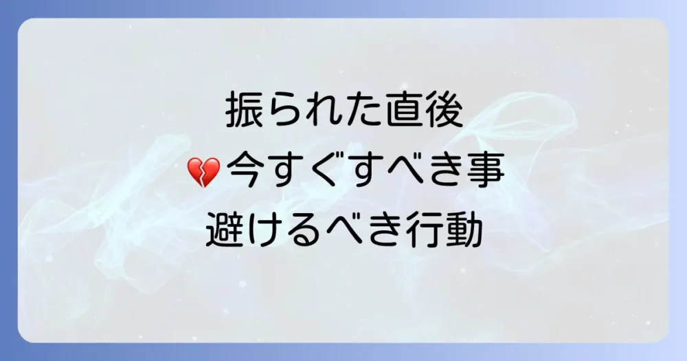 振られた直後、まずやるべきことと避けるべきこと