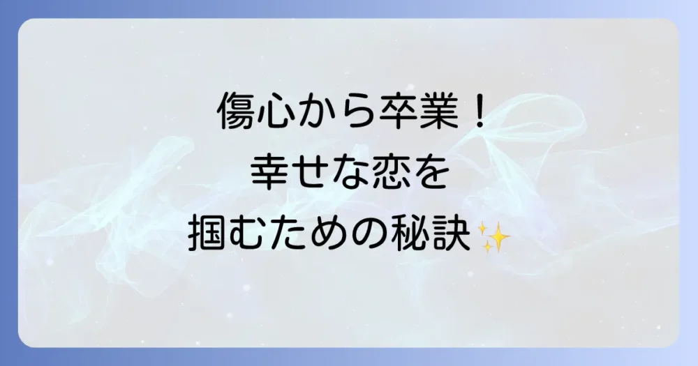 次の恋へ進むために知っておきたいこと