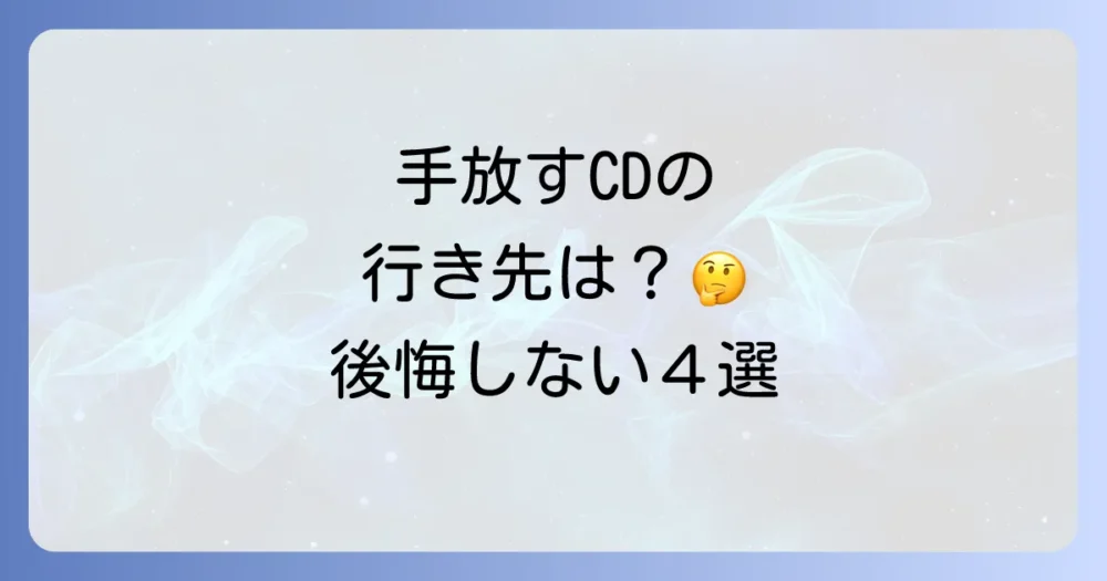 手放すCDの行き先は？後悔しないための4つの処分方法