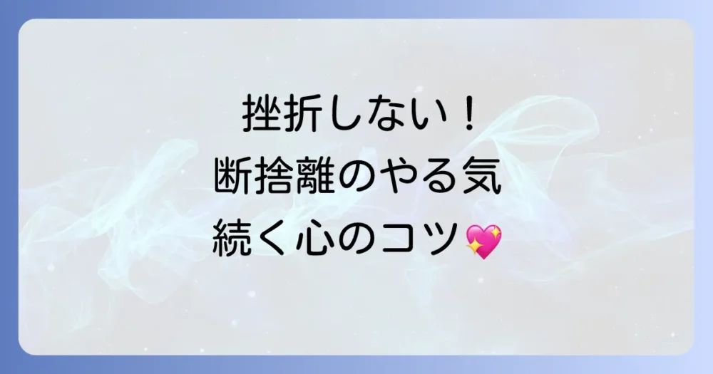 断捨離のモチベーションを維持する心の持ち方