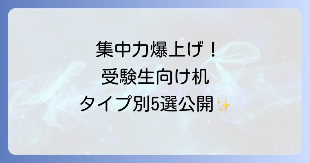 【タイプ別】受験生におすすめの机5選