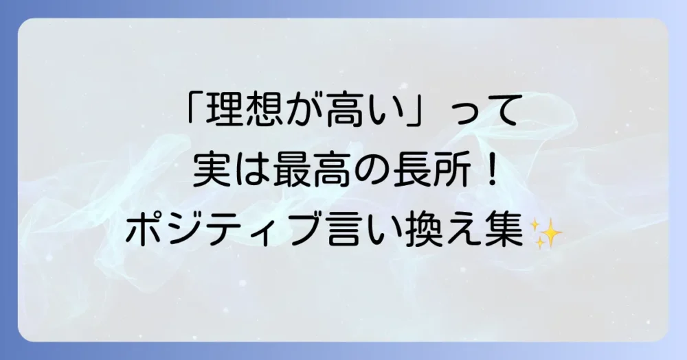 「理想が高い」の言い換え表現集｜ポジティブに伝える言葉選びと長所を活かすコツ