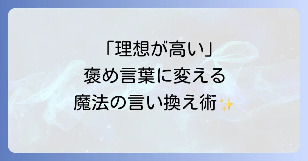 「理想が高い」って悪いこと？言葉の印象を変える言い換えの重要性