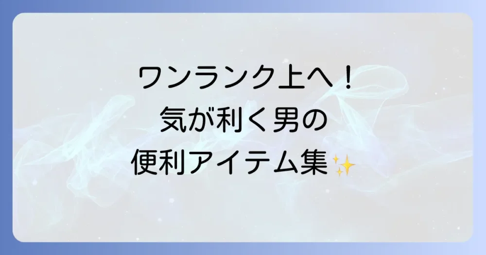 あると絶対便利！ワンランク上の男性ゲストになれる持ち物