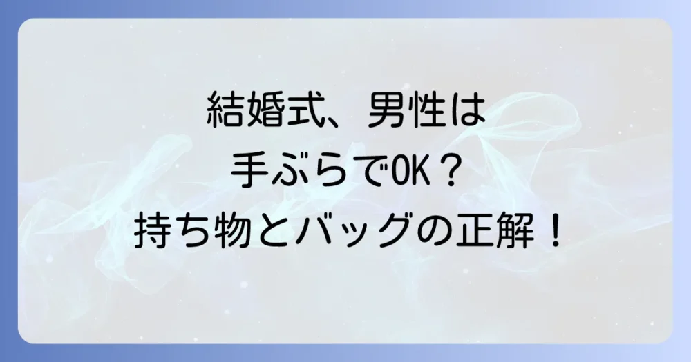 【バッグ派向け】やっぱり安心！結婚式にふさわしい男性バッグの選び方