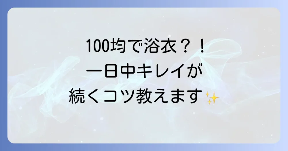 100均グッズでも大丈夫！浴衣で一日中キレイを保つ秘訣