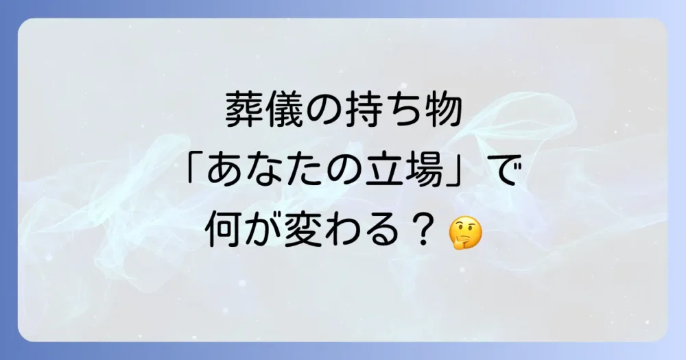 【立場別】葬式の持ち物で気をつけること