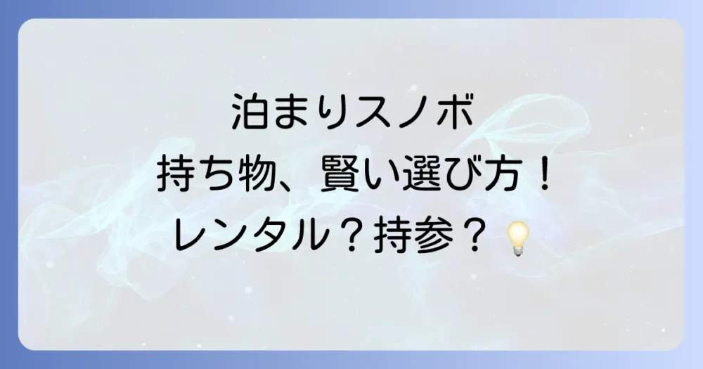【詳細解説】泊まりスノボの持ち物〜レンタルと持参の境界線〜