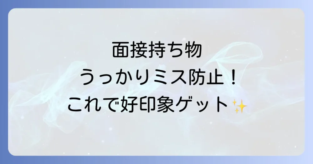 面接の持ち物に関する注意点