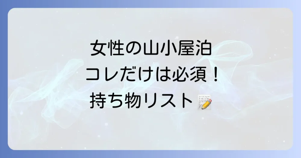 【結論】これだけは絶対！女性の山小屋泊・必需品チェックリスト