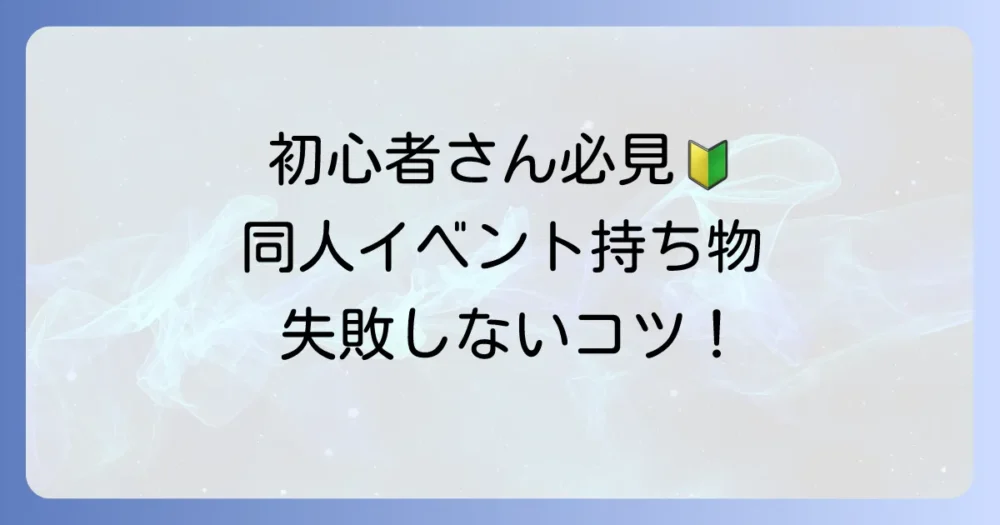 【初心者必見】同人イベント一般参加の持ち物リスト！絶対に必要な物から便利グッズまで徹底解説