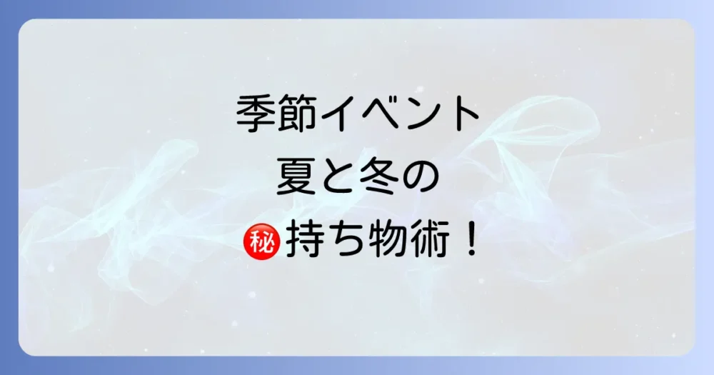 【季節別】これで万全！夏と冬のイベント追加持ち物