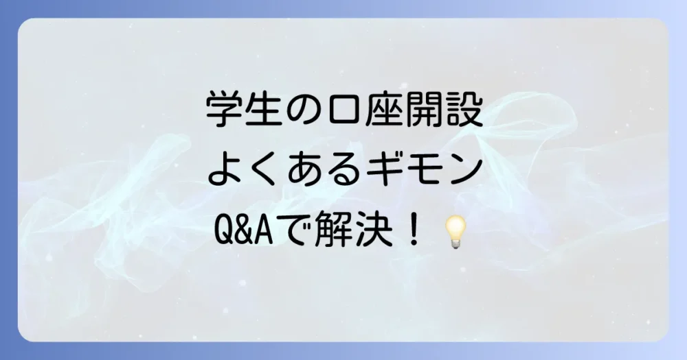 【Q&A】学生の銀行口座開設に関するよくある質問