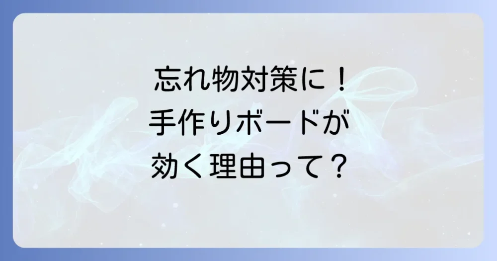 なぜ手作りの「忘れ物チェックボード」が効果的なの？