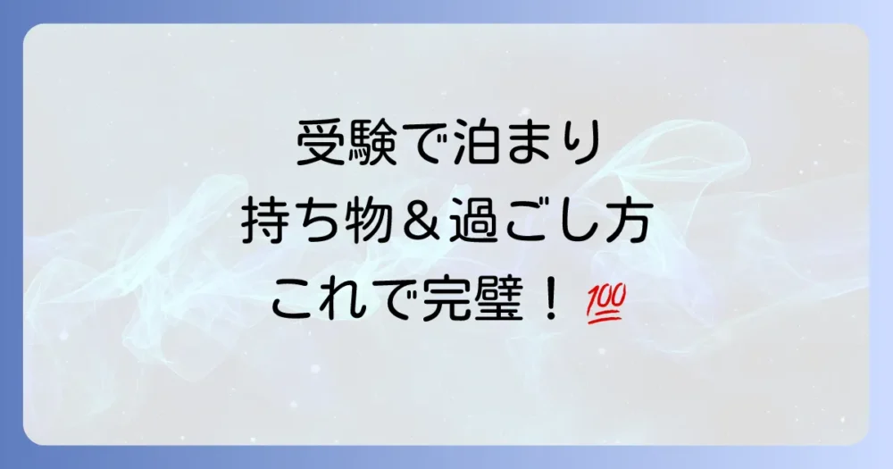 受験で泊まりはこれで完璧！【必携】持ち物リストと前日の過ごし方