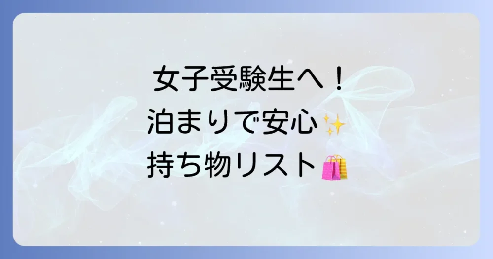 女子必見！受験（泊まり）であると安心な持ち物