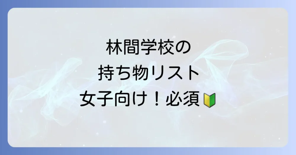 まずはコレ！林間学校の持ち物【女子向け】必須アイテムチェックリスト