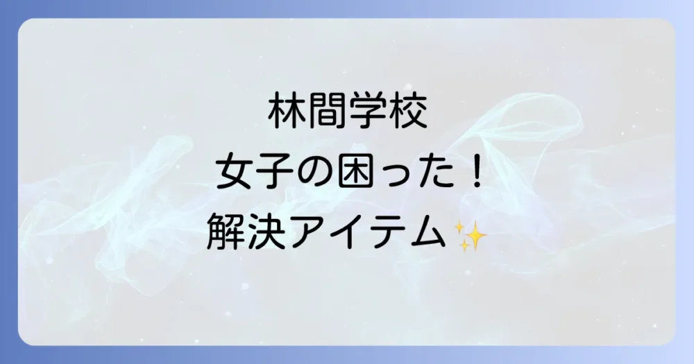 【女子ならでは】林間学校にあると絶対便利な持ち物リスト
