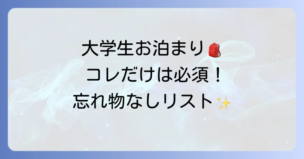 これだけは必須！大学生のお泊まり基本持ち物リスト