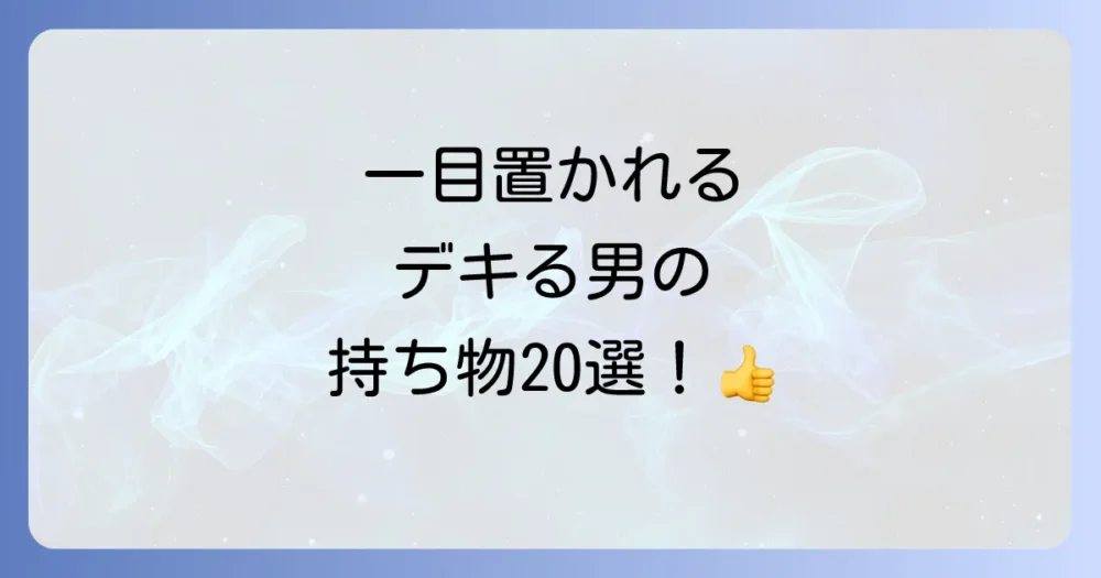 【アイテム別】デキる男を演出する！かっこいい持ち物20選