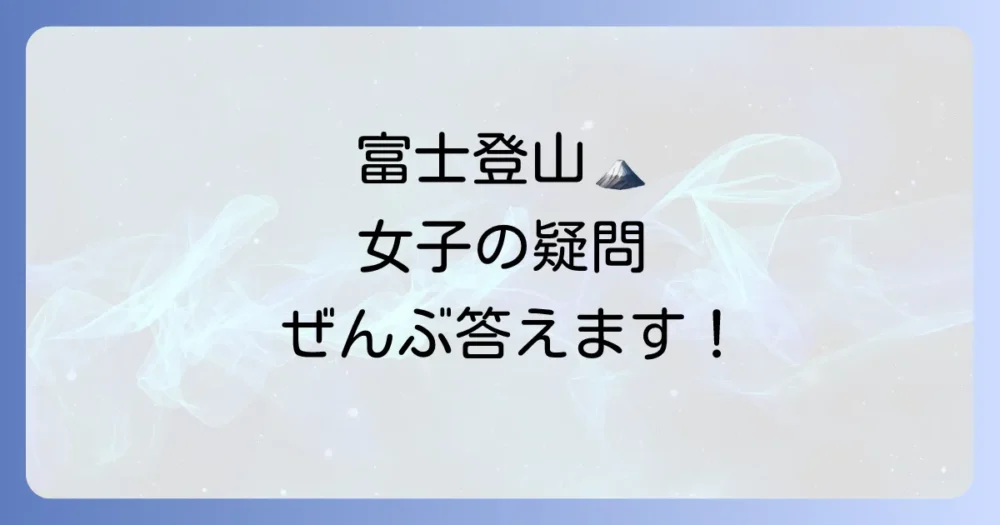 富士登山で女性が気になるQ&A