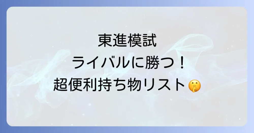 【あると超便利!】東進模試でライバルに差をつける持ち物リスト