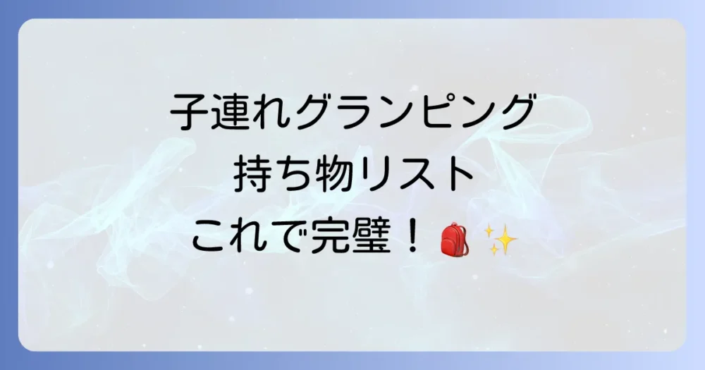 子連れグランピングの持ち物はこれで完璧!必須アイテムチェックリスト