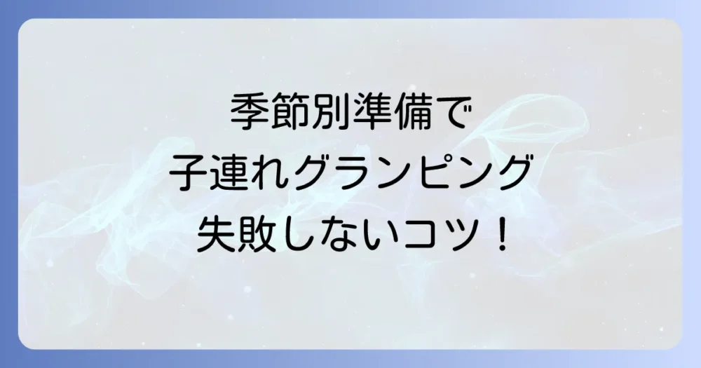 【季節別】子連れグランピングの持ち物で注意すべき点