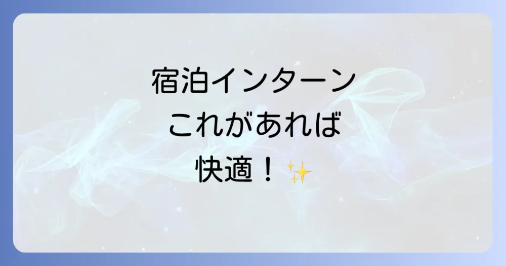 宿泊インターン持ち物【あると便利グッズ編】