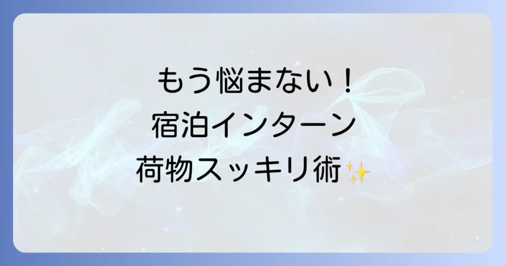 宿泊インターンのためのパッキング術と荷物を減らすコツ