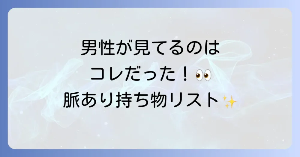 男性はココを見ている!特に興味を持たれやすい女性の持ち物リスト