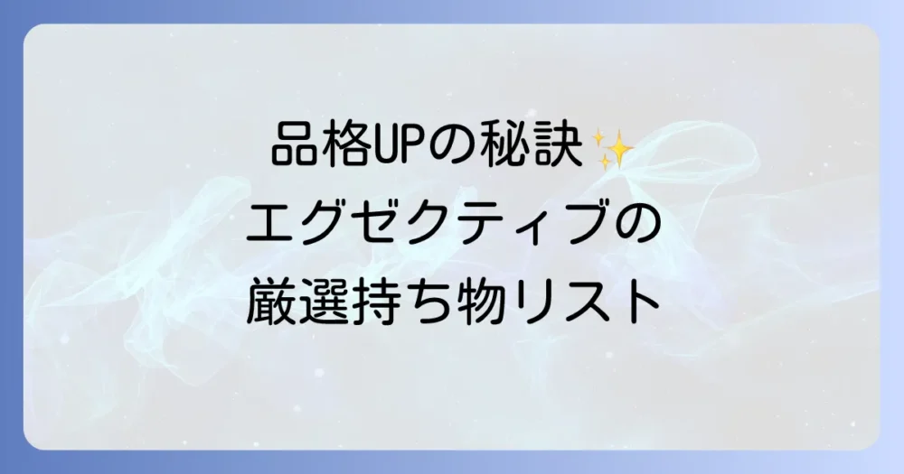 ビジネスマン必見！エグゼクティブの持ち物リスト｜品格を高める厳選アイテムとブランド