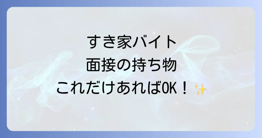すき家の面接で絶対に持っていくべき持ち物リスト