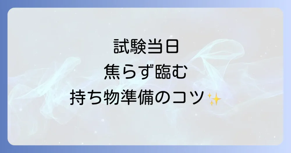 試験当日の持ち物に関する注意点