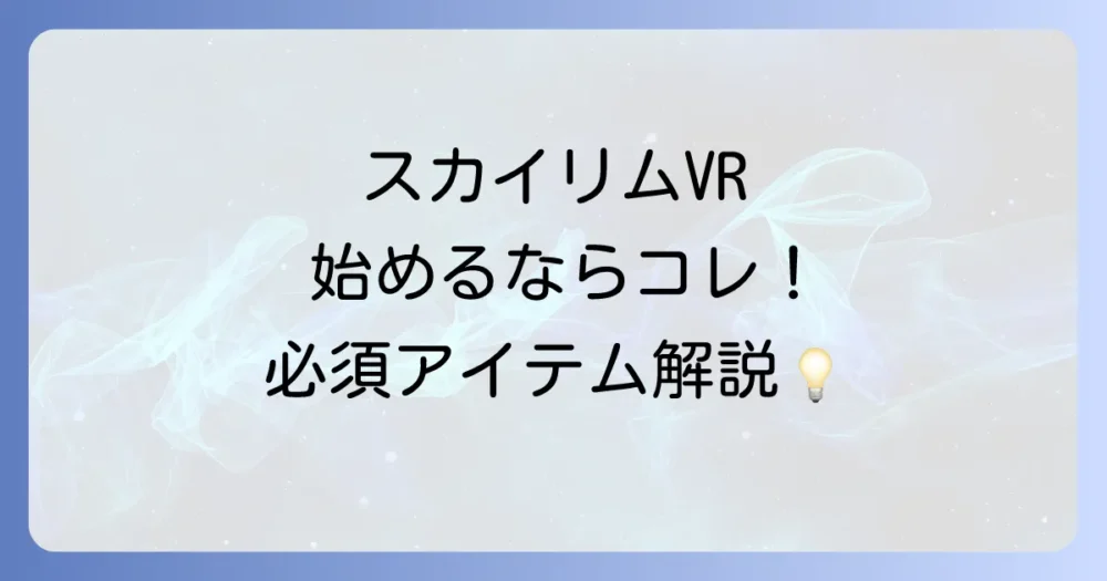 スカイリムVRを始めるための必須アイテムリスト