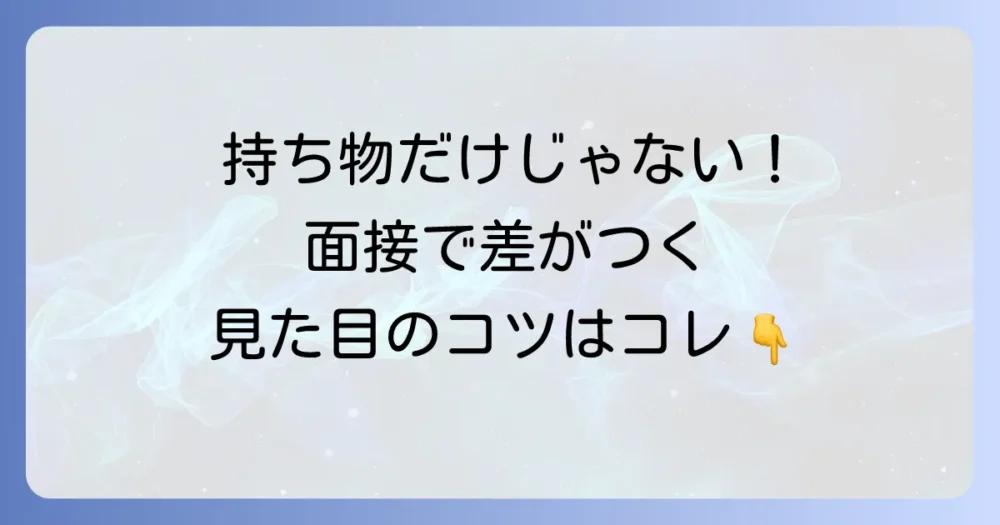 【重要】持ち物だけじゃない!面接前にチェックすべき身だしなみ
