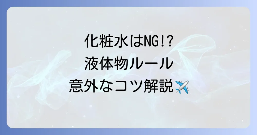 【意外と知らない?】液体物の機内持ち込みルールを徹底解説