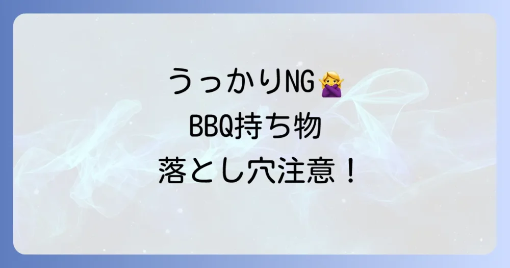 意外と忘れがち？バーベキュー持ち物の注意点